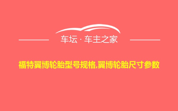 福特翼博轮胎型号规格,翼博轮胎尺寸参数