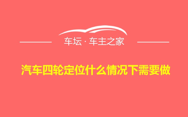 汽车四轮定位什么情况下需要做