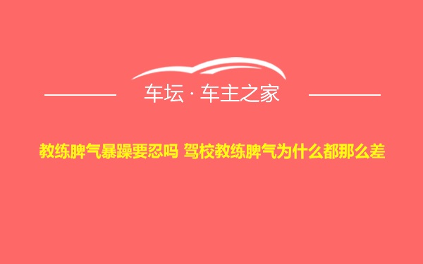 教练脾气暴躁要忍吗 驾校教练脾气为什么都那么差