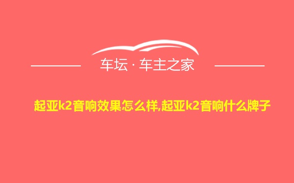 起亚k2音响效果怎么样,起亚k2音响什么牌子