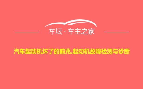 汽车起动机坏了的前兆,起动机故障检测与诊断