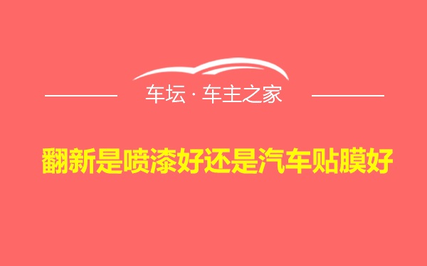 翻新是喷漆好还是汽车贴膜好