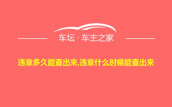 违章多久能查出来,违章什么时候能查出来