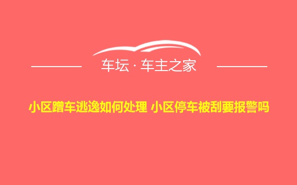 小区蹭车逃逸如何处理 小区停车被刮要报警吗