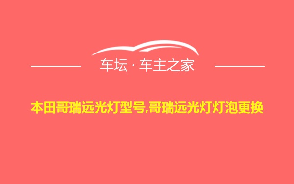 本田哥瑞远光灯型号,哥瑞远光灯灯泡更换