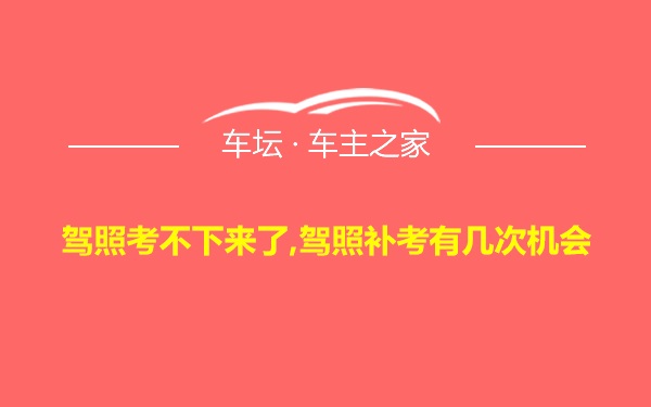 驾照考不下来了,驾照补考有几次机会