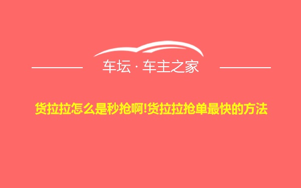 货拉拉怎么是秒抢啊!货拉拉抢单最快的方法