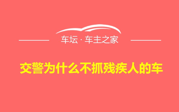 交警为什么不抓残疾人的车
