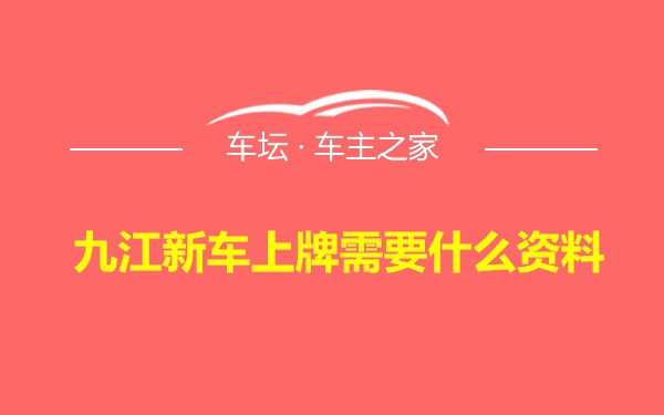 九江新车上牌需要什么资料