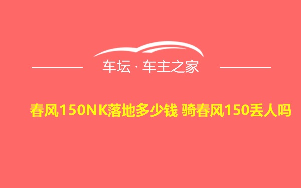 春风150NK落地多少钱 骑春风150丢人吗