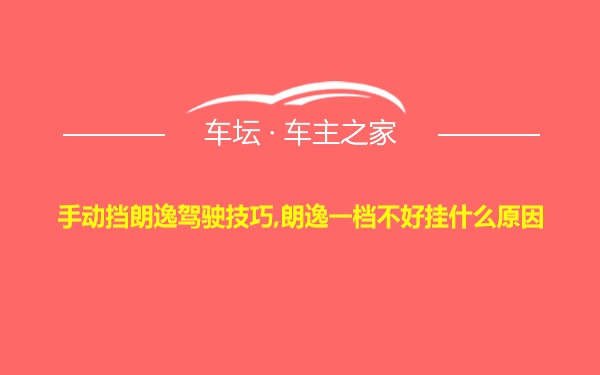 手动挡朗逸驾驶技巧,朗逸一档不好挂什么原因