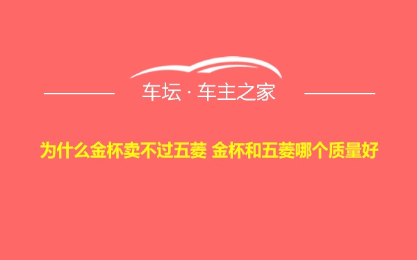 为什么金杯卖不过五菱 金杯和五菱哪个质量好