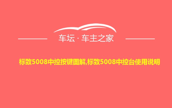 标致5008中控按键图解,标致5008中控台使用说明