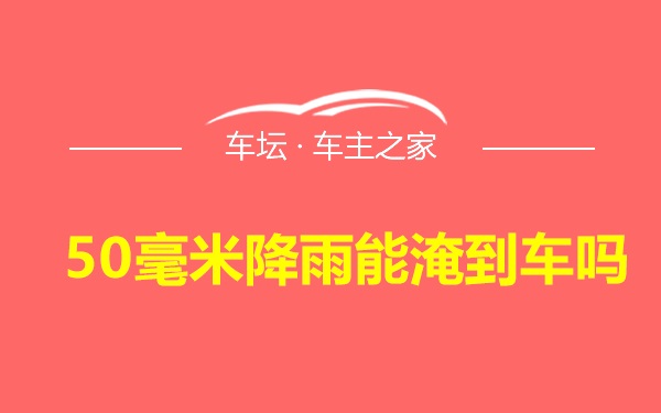 50毫米降雨能淹到车吗