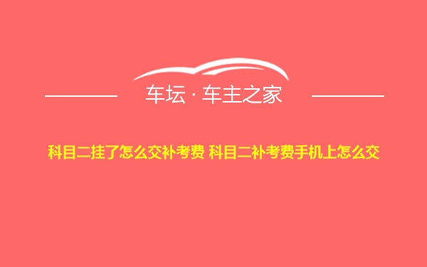 科目二挂了怎么交补考费 科目二补考费手机上怎么交