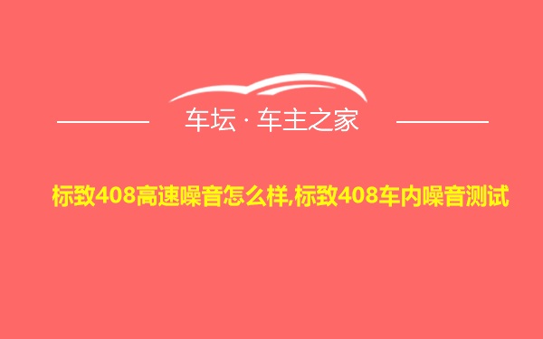 标致408高速噪音怎么样,标致408车内噪音测试