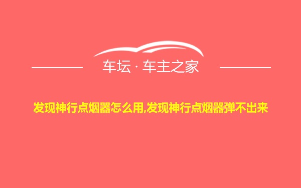 发现神行点烟器怎么用,发现神行点烟器弹不出来