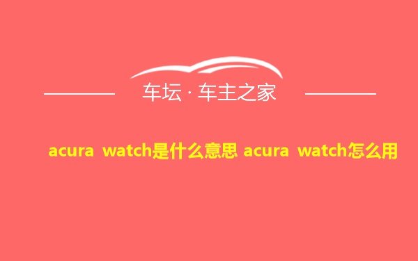 acura watch是什么意思 acura watch怎么用