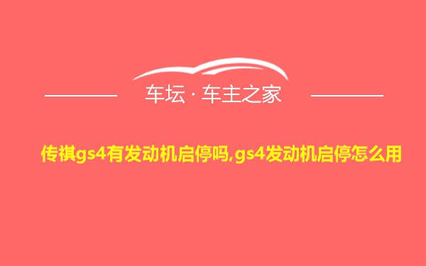 传祺gs4有发动机启停吗,gs4发动机启停怎么用