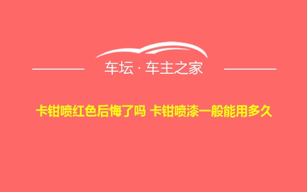 卡钳喷红色后悔了吗 卡钳喷漆一般能用多久