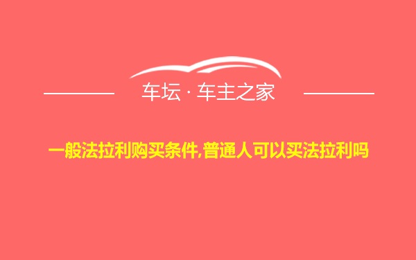 一般法拉利购买条件,普通人可以买法拉利吗