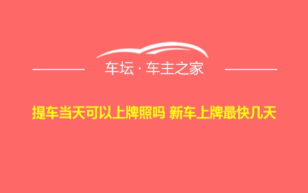 提车当天可以上牌照吗 新车上牌最快几天