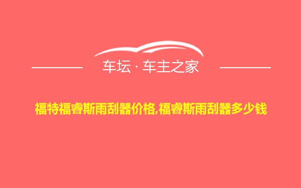 福特福睿斯雨刮器价格,福睿斯雨刮器多少钱