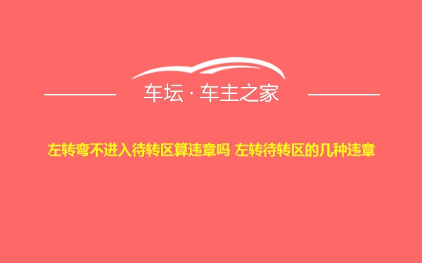 左转弯不进入待转区算违章吗 左转待转区的几种违章