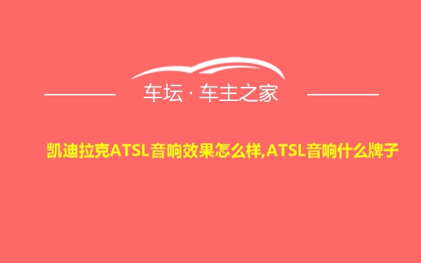 凯迪拉克ATSL音响效果怎么样,ATSL音响什么牌子