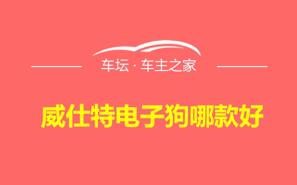 威仕特电子狗哪款好