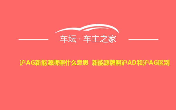 沪AG新能源牌照什么意思 新能源牌照沪AD和沪AG区别