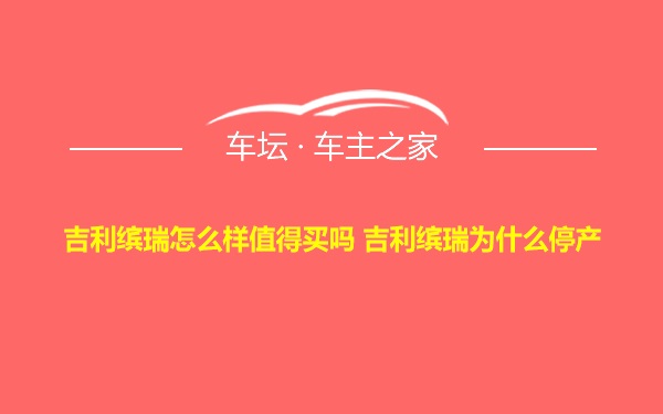 吉利缤瑞怎么样值得买吗 吉利缤瑞为什么停产