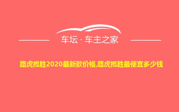 路虎揽胜2020最新款价格,路虎揽胜最便宜多少钱