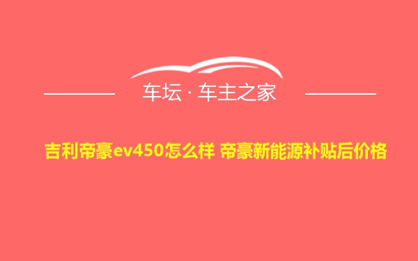 吉利帝豪ev450怎么样 帝豪新能源补贴后价格