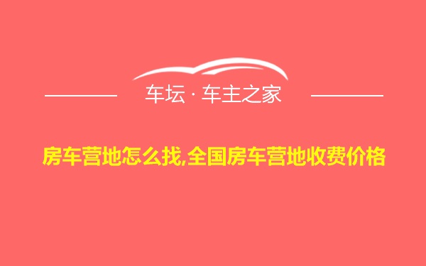 房车营地怎么找,全国房车营地收费价格