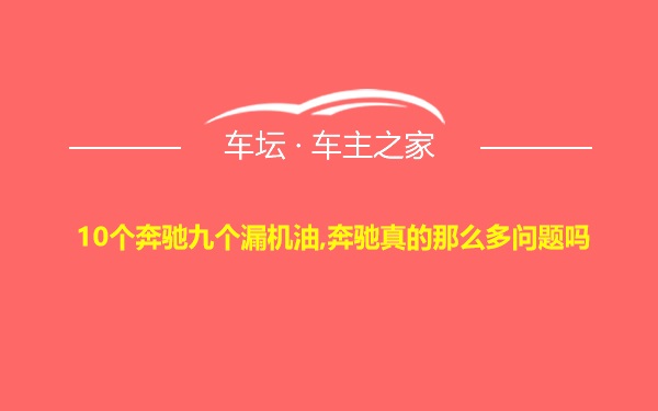 10个奔驰九个漏机油,奔驰真的那么多问题吗