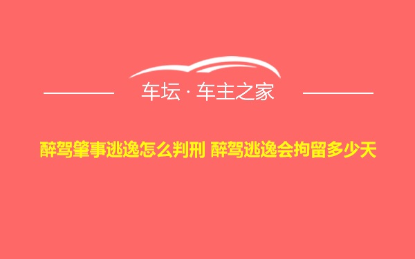 醉驾肇事逃逸怎么判刑 醉驾逃逸会拘留多少天