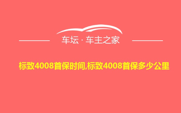 标致4008首保时间,标致4008首保多少公里