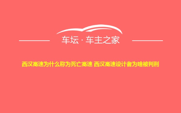 西汉高速为什么称为死亡高速 西汉高速设计者为啥被判刑