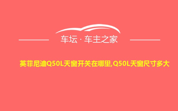 英菲尼迪Q50L天窗开关在哪里,Q50L天窗尺寸多大