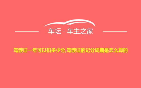 驾驶证一年可以扣多少分,驾驶证的记分周期是怎么算的