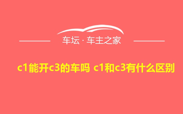 c1能开c3的车吗 c1和c3有什么区别