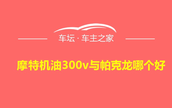 摩特机油300v与帕克龙哪个好