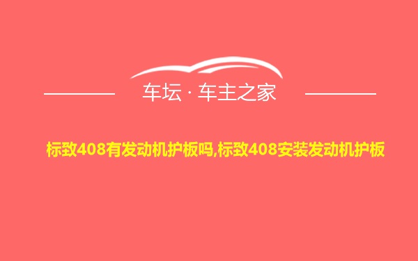 标致408有发动机护板吗,标致408安装发动机护板