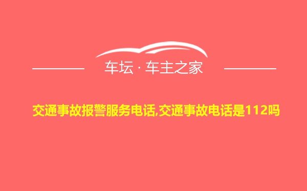 交通事故报警服务电话,交通事故电话是112吗