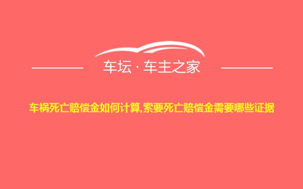 车祸死亡赔偿金如何计算,索要死亡赔偿金需要哪些证据