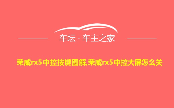 荣威rx5中控按键图解,荣威rx5中控大屏怎么关