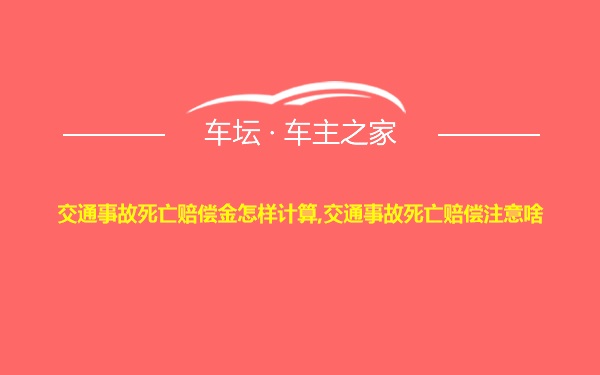 交通事故死亡赔偿金怎样计算,交通事故死亡赔偿注意啥