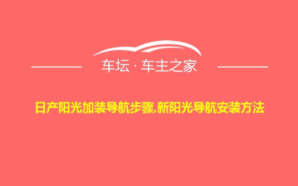 日产阳光加装导航步骤,新阳光导航安装方法