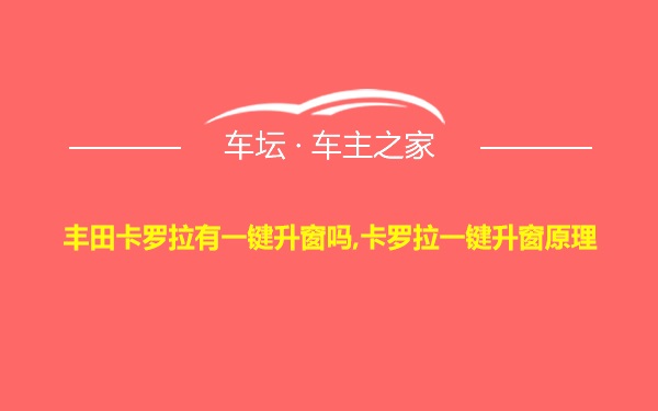 丰田卡罗拉有一键升窗吗,卡罗拉一键升窗原理